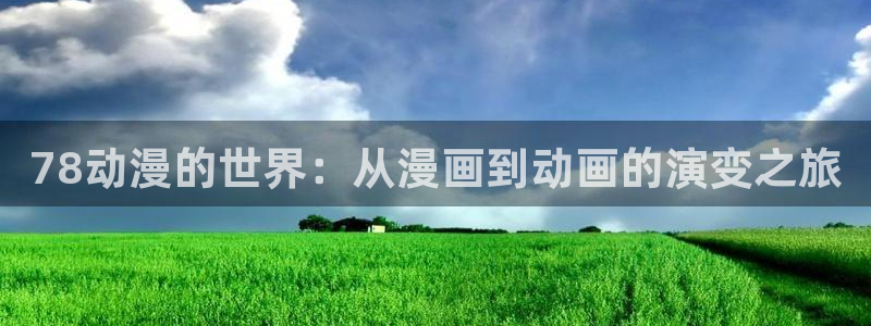 女神降临omofun动漫：78动漫的世界：从漫画到动画的演变之旅